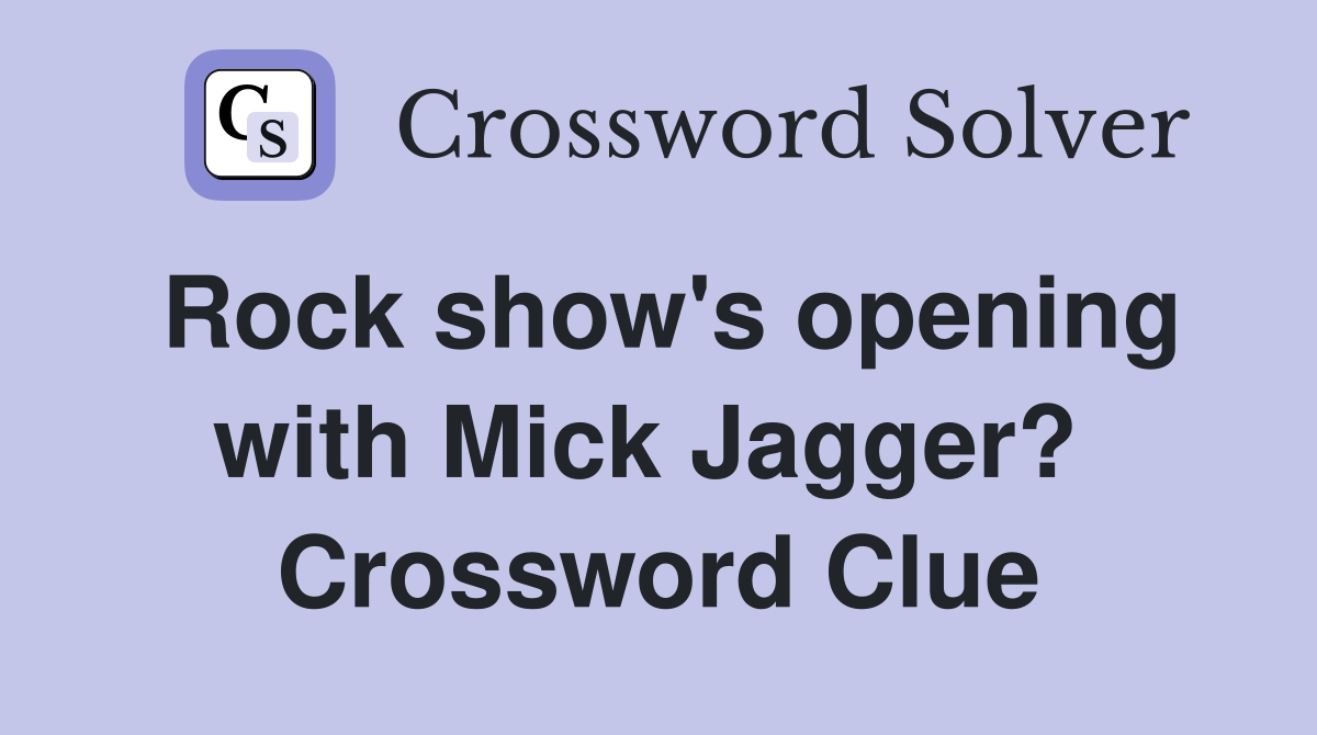 Rock show's opening with Mick Jagger?  Crossword Clue
