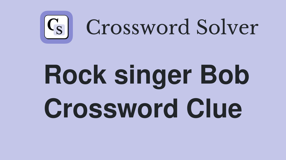 Rock singer Bob Crossword Clue