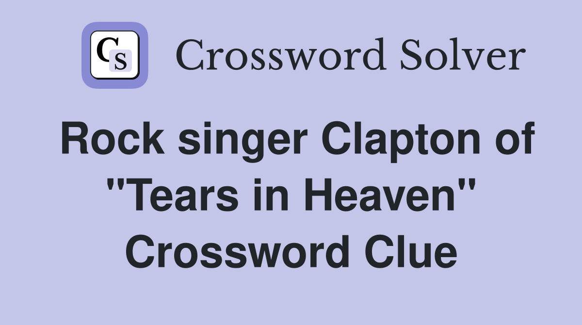 Rock singer Clapton of "Tears in Heaven" Crossword Clue