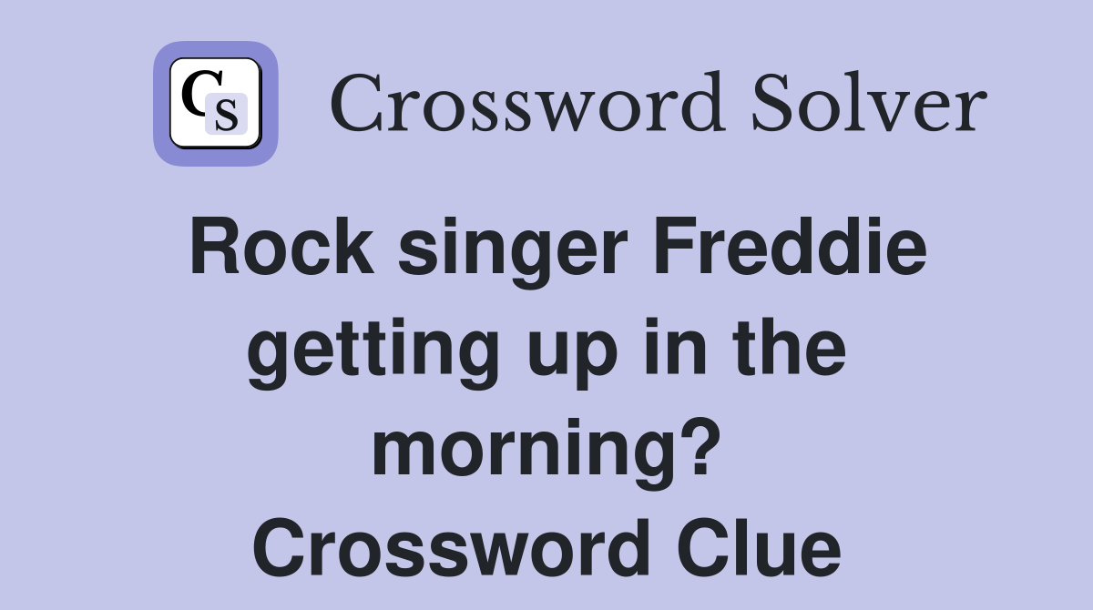 Rock singer Freddie getting up in the morning? Crossword Clue