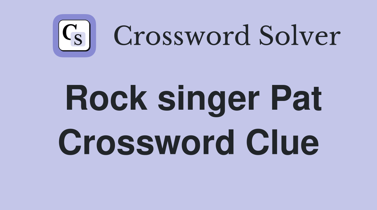 Rock singer Pat Crossword Clue