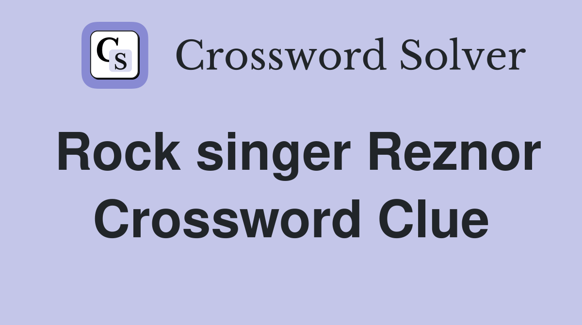 Rock singer Reznor Crossword Clue