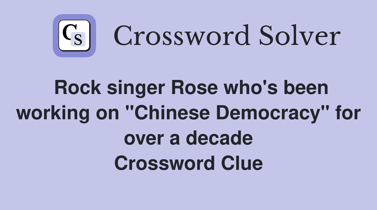 Rock singer Rose who's been working on "Chinese Democracy" for over a decade Crossword Clue