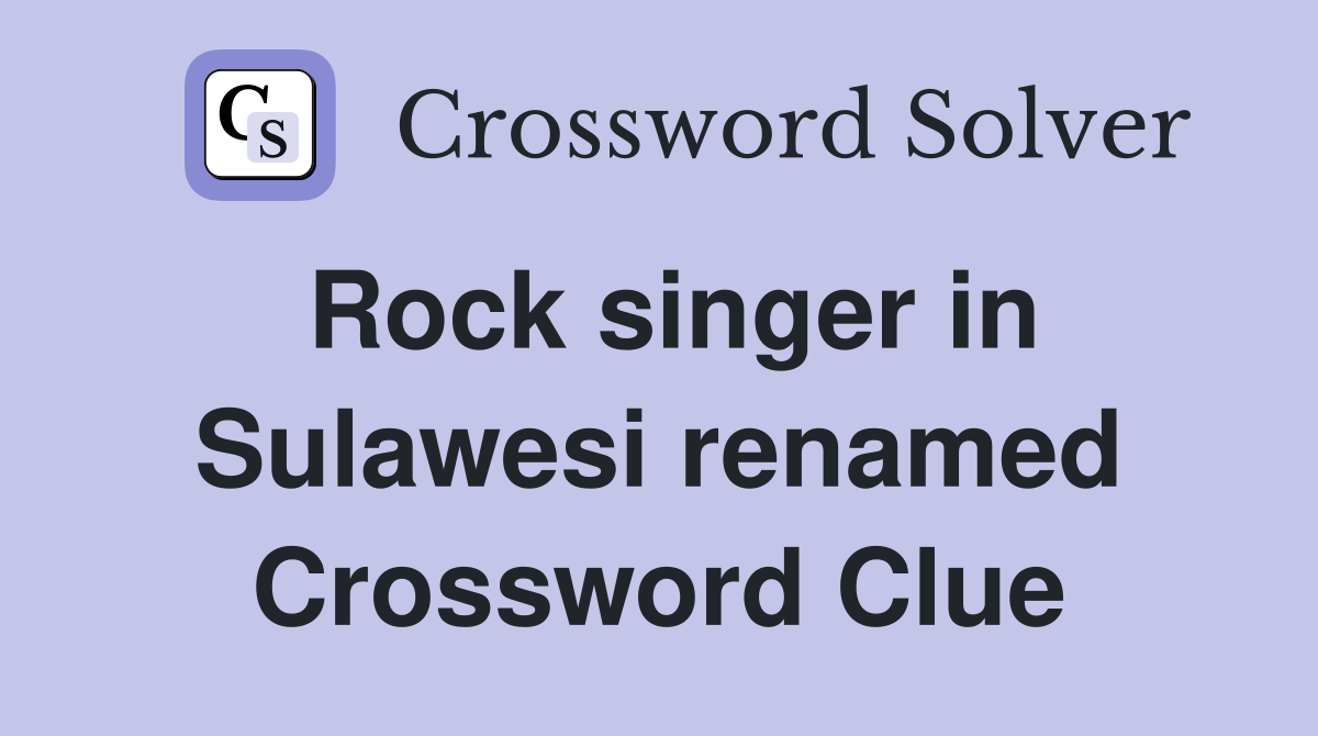 Rock singer in Sulawesi renamed Crossword Clue