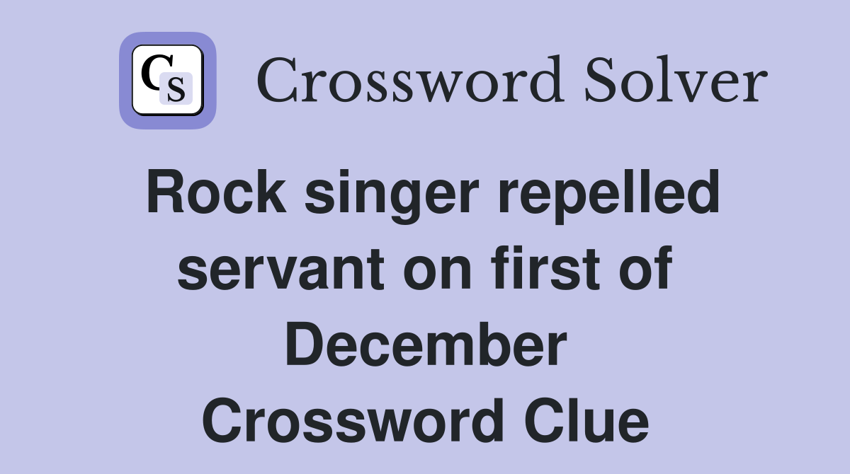 Rock singer repelled servant on first of December Crossword Clue