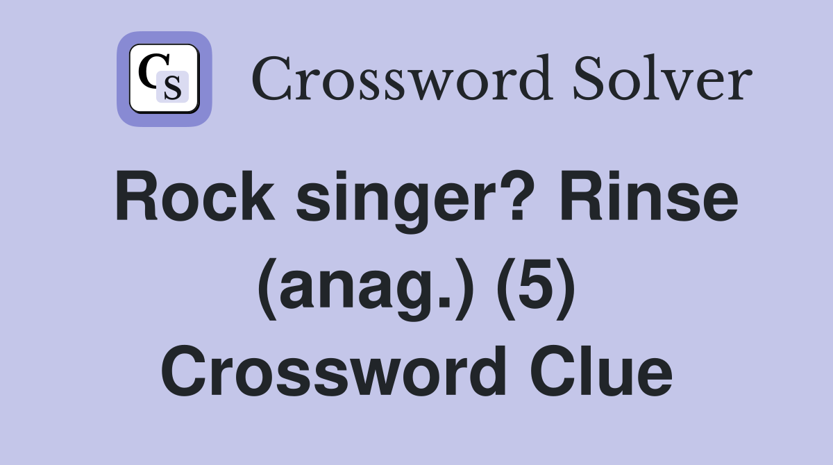 Rock singer? Rinse (anag.) (5) Crossword Clue