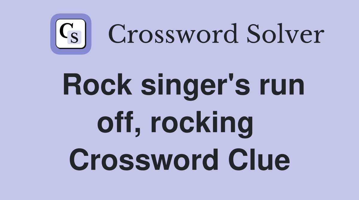 Rock singer's run off, rocking  Crossword Clue