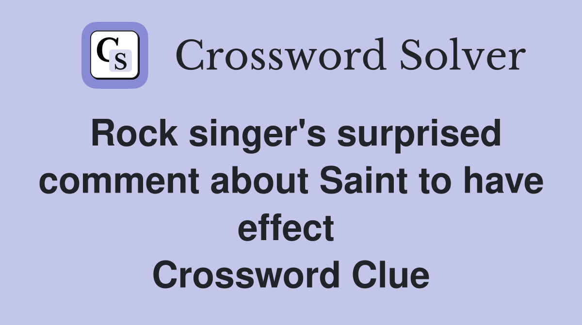 Rock singer's surprised comment about Saint to have effect  Crossword Clue
