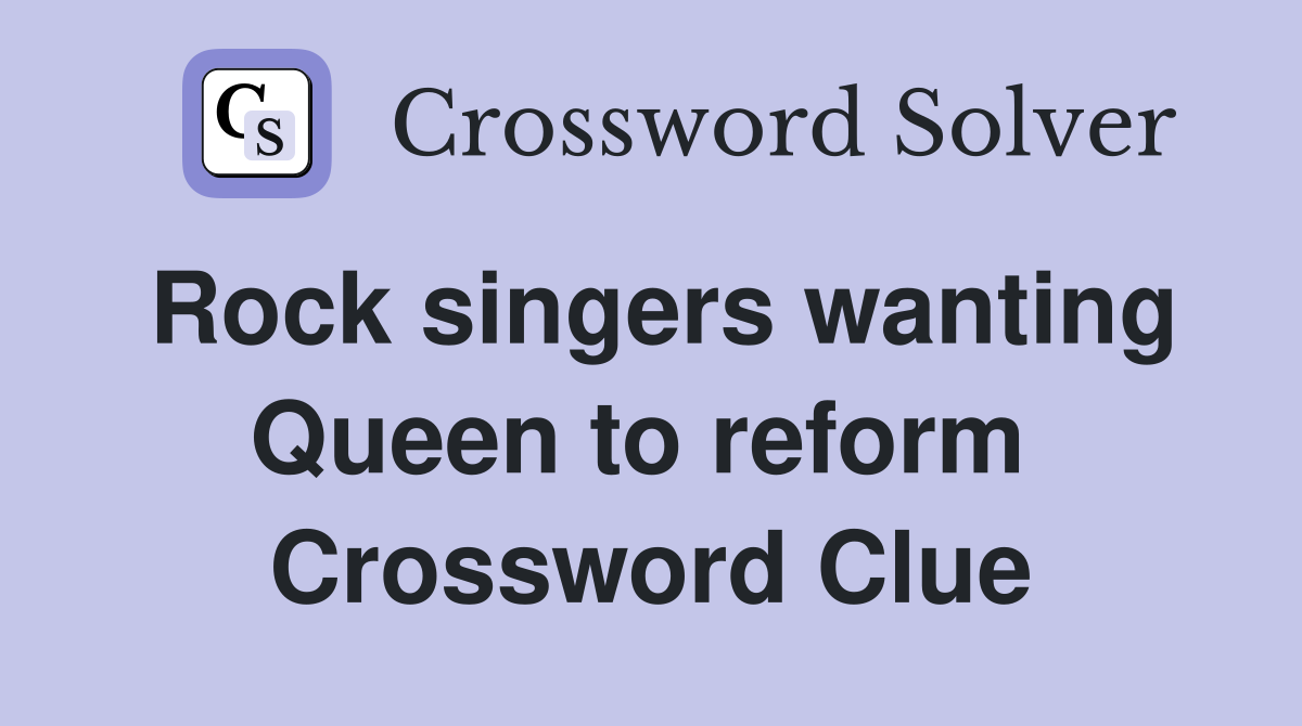 Rock singers wanting Queen to reform  Crossword Clue