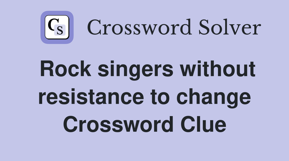 Rock singers without resistance to change Crossword Clue
