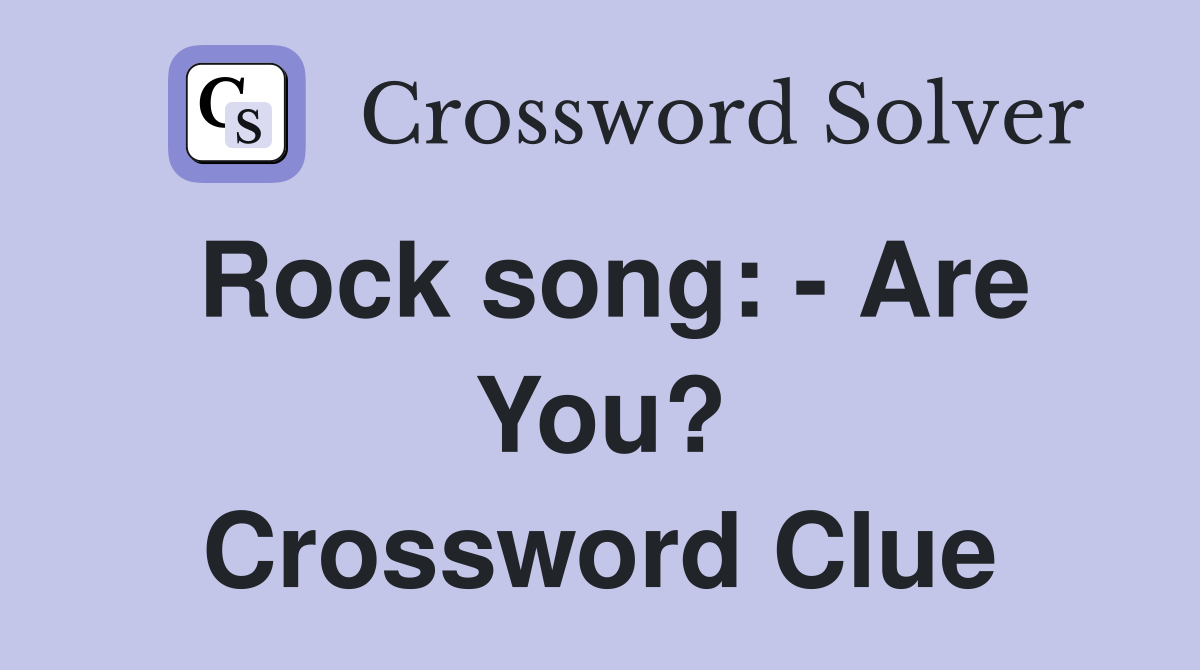 Rock song: - Are You? Crossword Clue