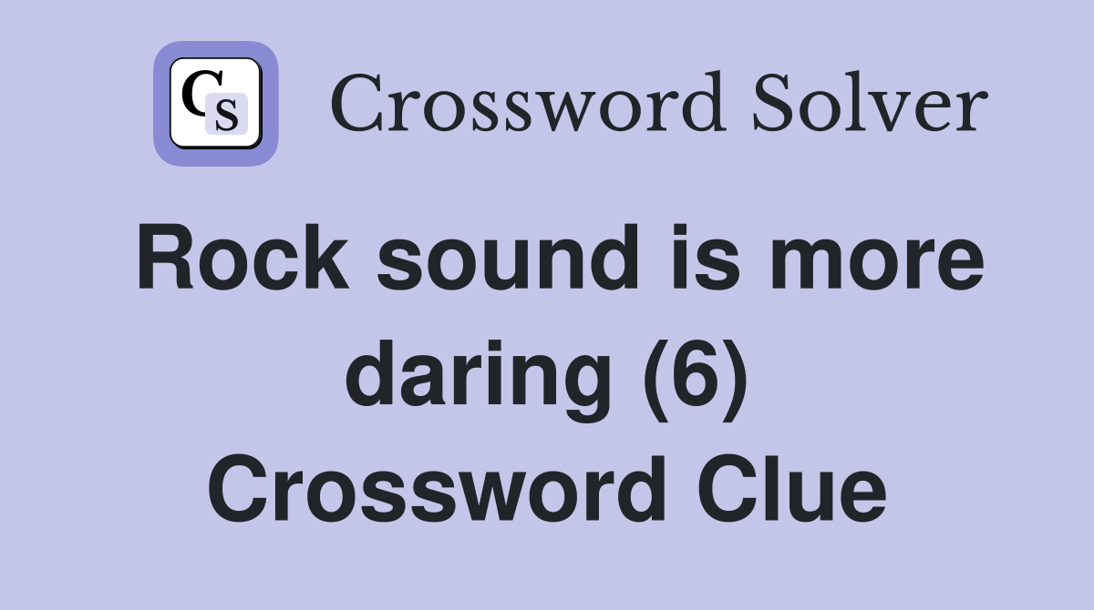Rock sound is more daring (6) Crossword Clue