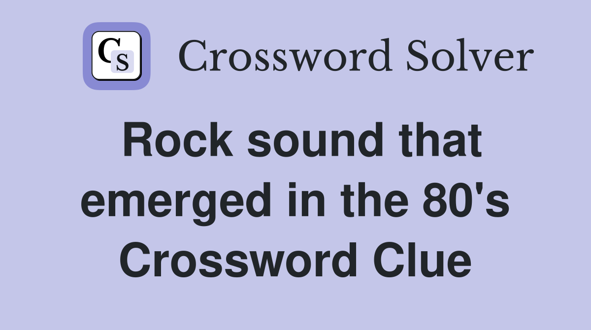 Rock sound that emerged in the 80's Crossword Clue
