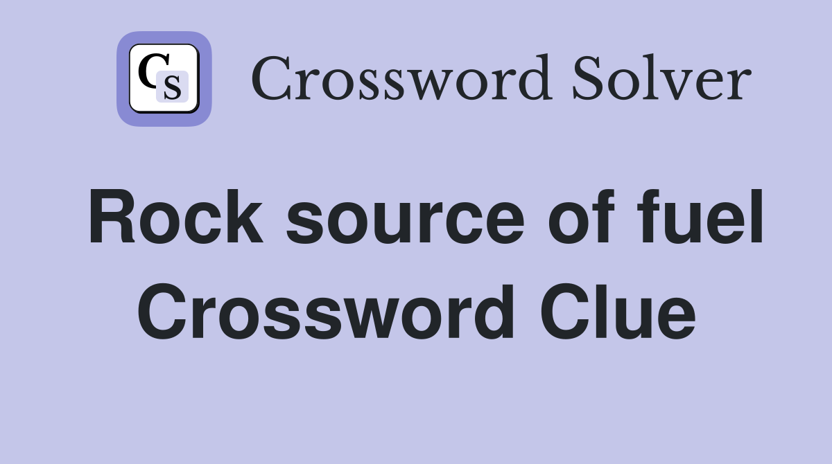 Rock source of fuel Crossword Clue