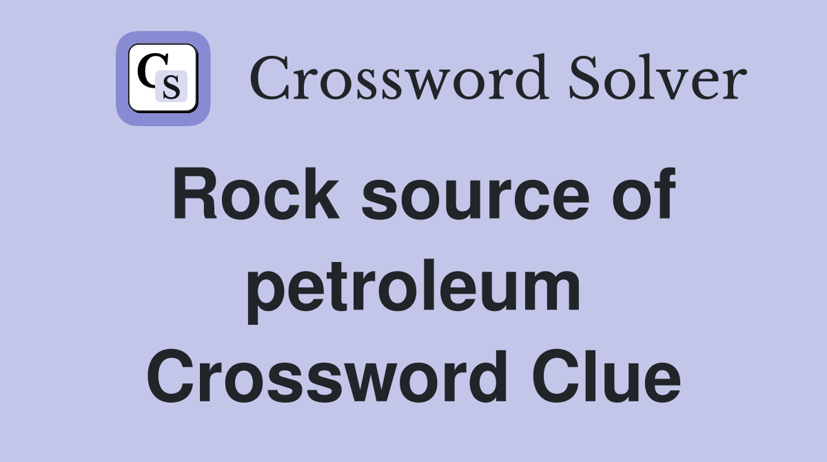 Rock source of petroleum Crossword Clue