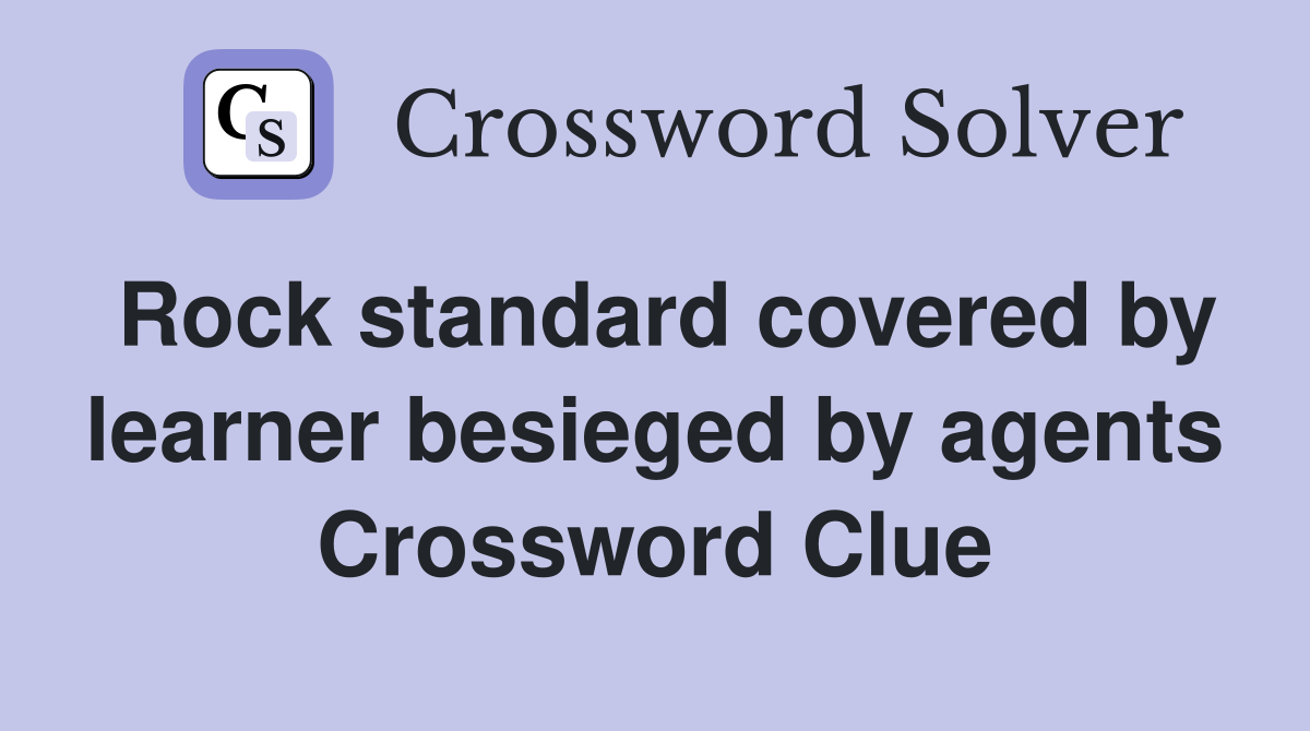 Rock standard covered by learner besieged by agents Crossword Clue