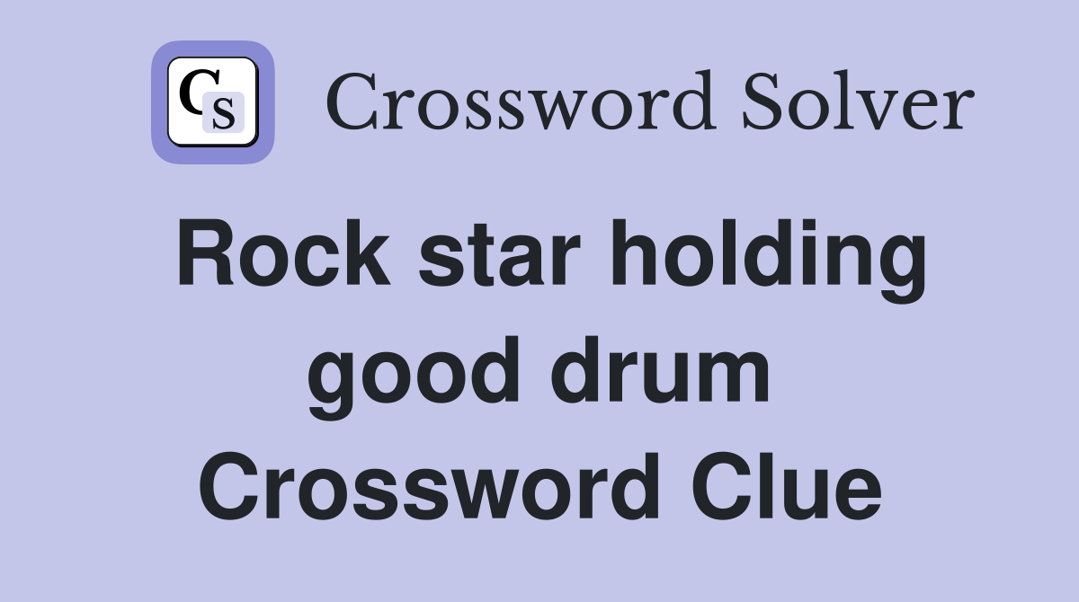 Rock star holding good drum Crossword Clue