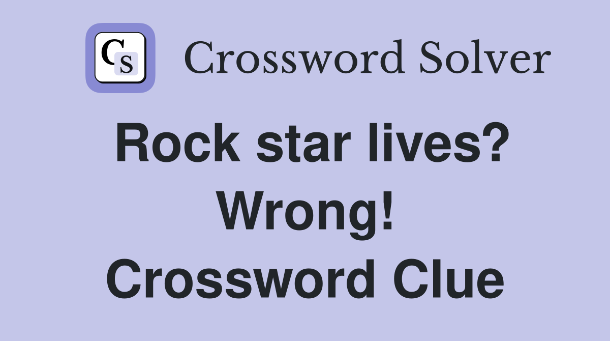 Rock star lives? Wrong! Crossword Clue