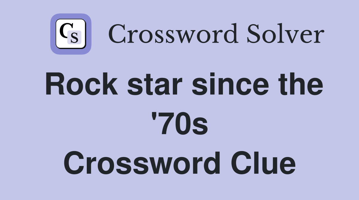 Rock star since the '70s Crossword Clue