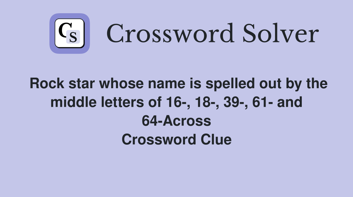 Rock star whose name is spelled out by the middle letters of 16-, 18-, 39-, 61- and 64-Across Crossword Clue