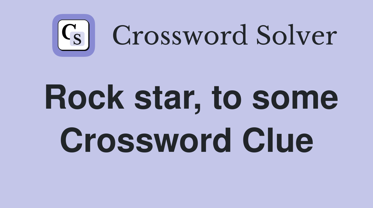 Rock star, to some Crossword Clue