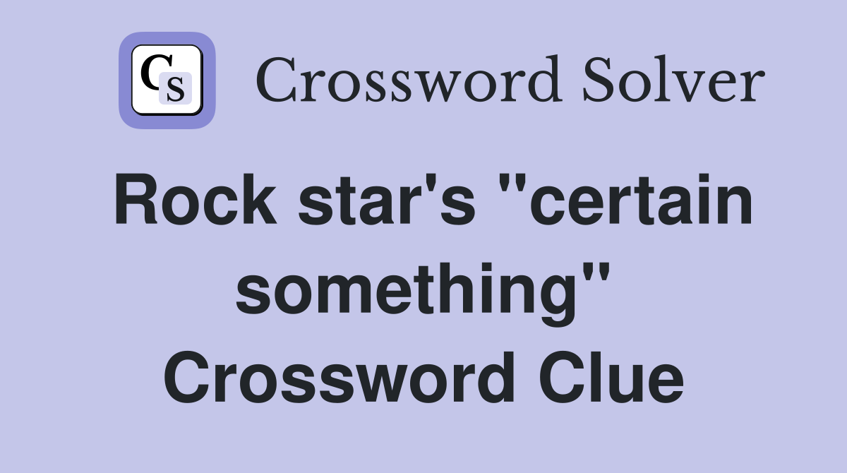 Rock star's "certain something" Crossword Clue