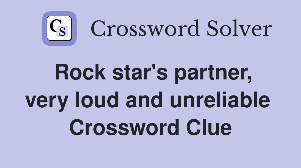 Rock star's partner, very loud and unreliable  Crossword Clue