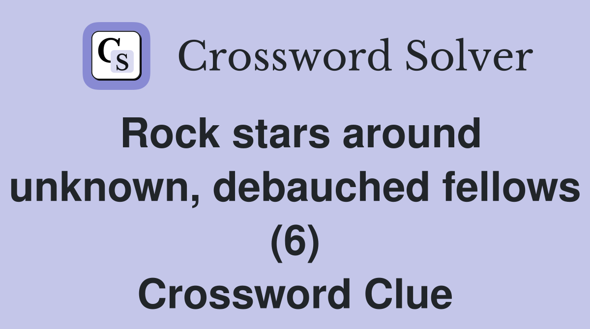 Rock stars around unknown, debauched fellows (6) Crossword Clue