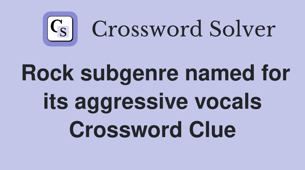 Rock subgenre named for its aggressive vocals Crossword Clue