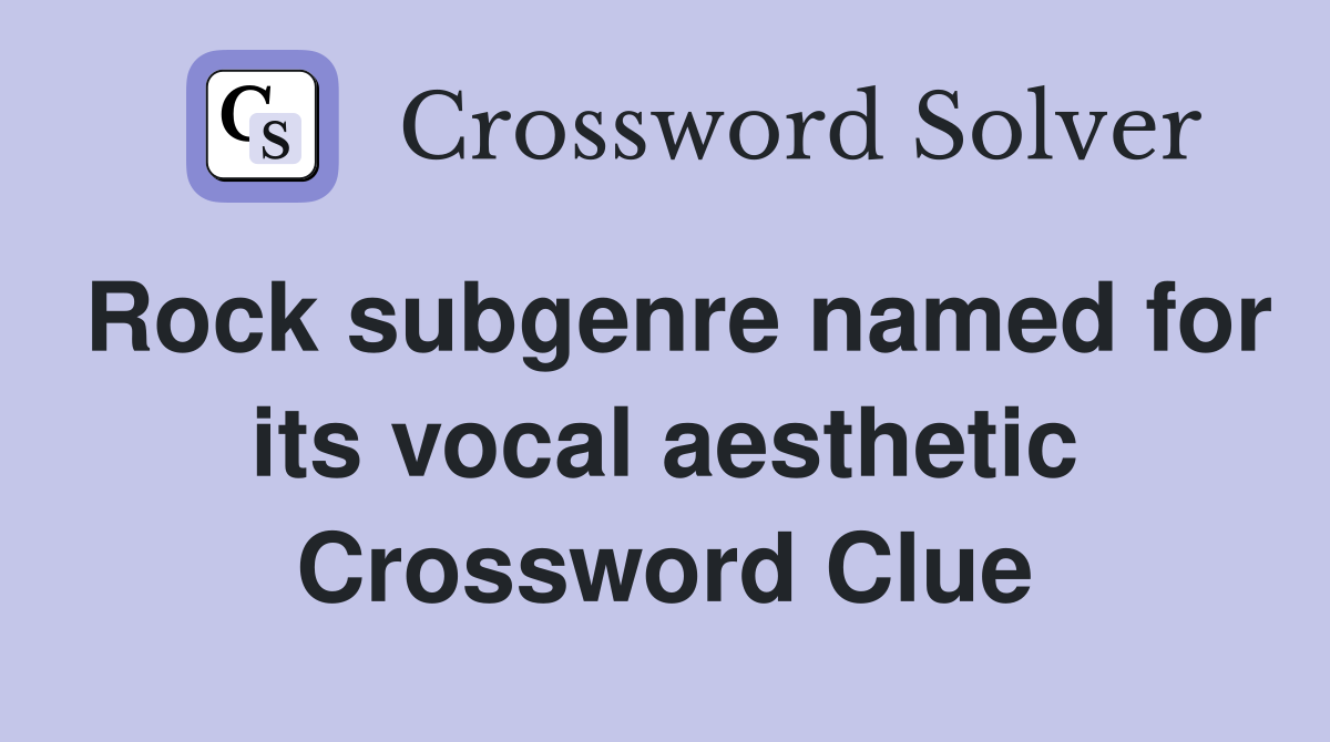 Rock subgenre named for its vocal aesthetic Crossword Clue