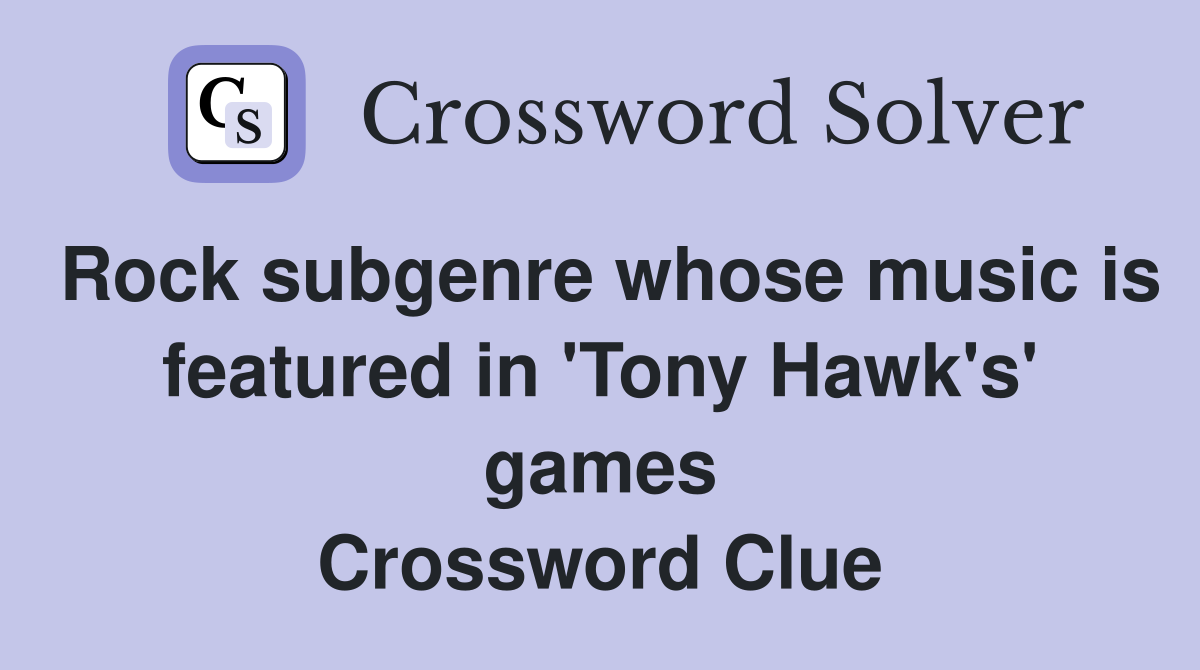 Rock subgenre whose music is featured in 'Tony Hawk's' games Crossword Clue