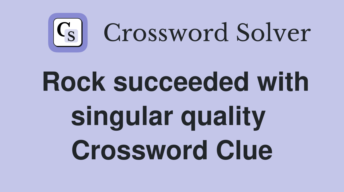Rock succeeded with singular quality  Crossword Clue
