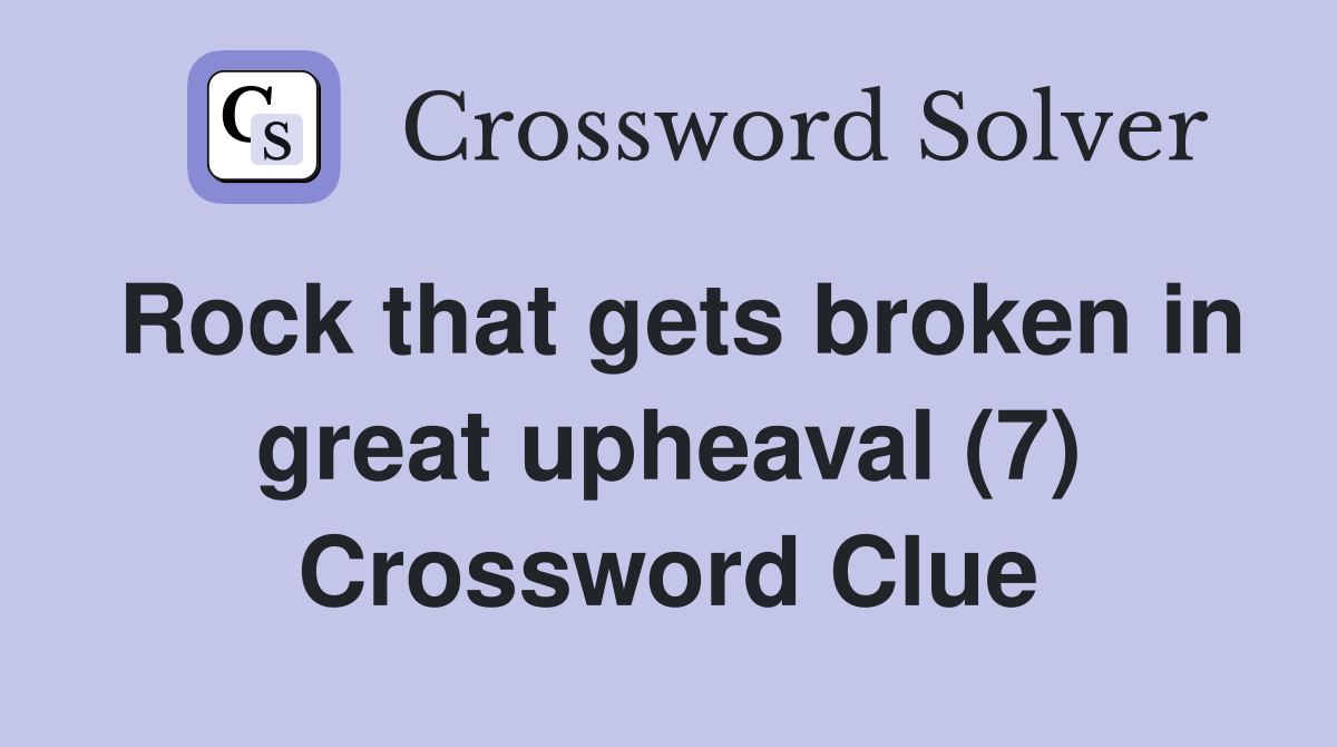 Rock that gets broken in great upheaval (7) Crossword Clue
