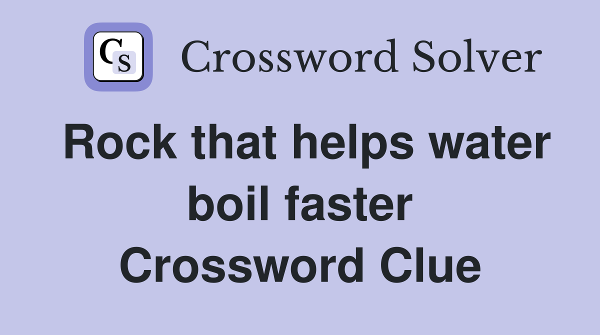 Rock that helps water boil faster Crossword Clue