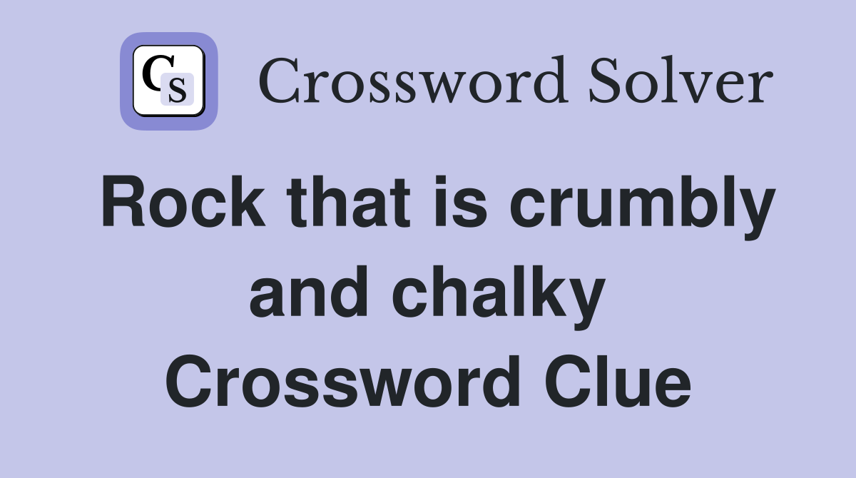Rock that is crumbly and chalky Crossword Clue