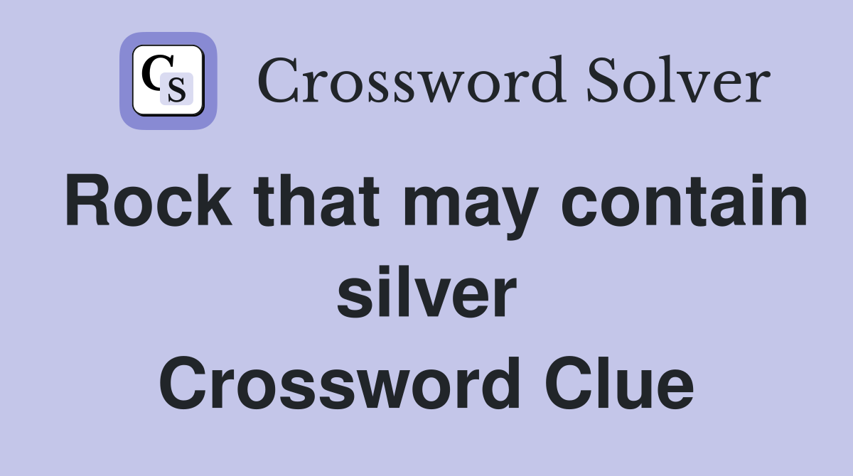 Rock that may contain silver Crossword Clue