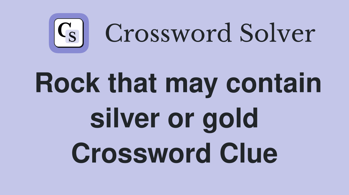 Rock that may contain silver or gold Crossword Clue