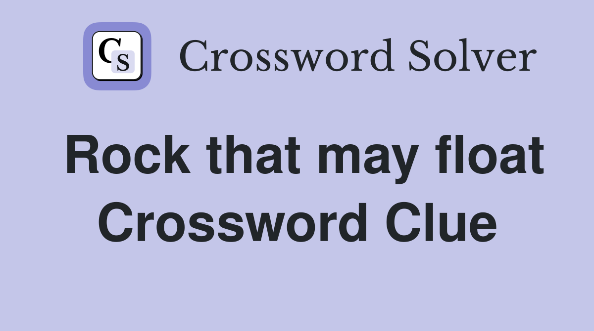 Rock that may float Crossword Clue