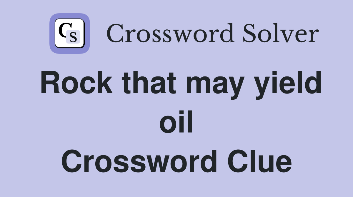 Rock that may yield oil Crossword Clue