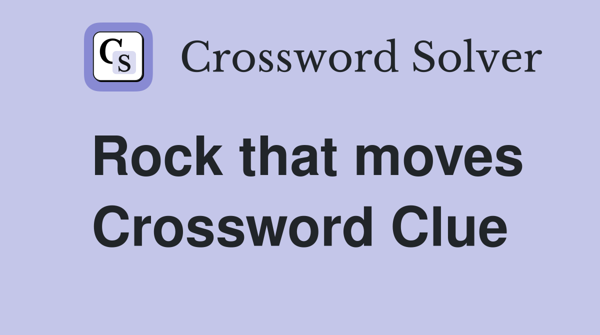 Rock that moves Crossword Clue