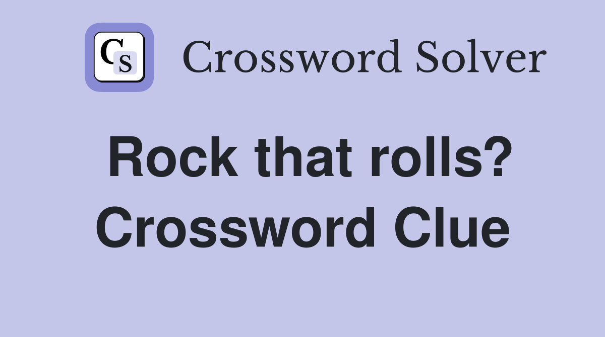 Rock that rolls? Crossword Clue
