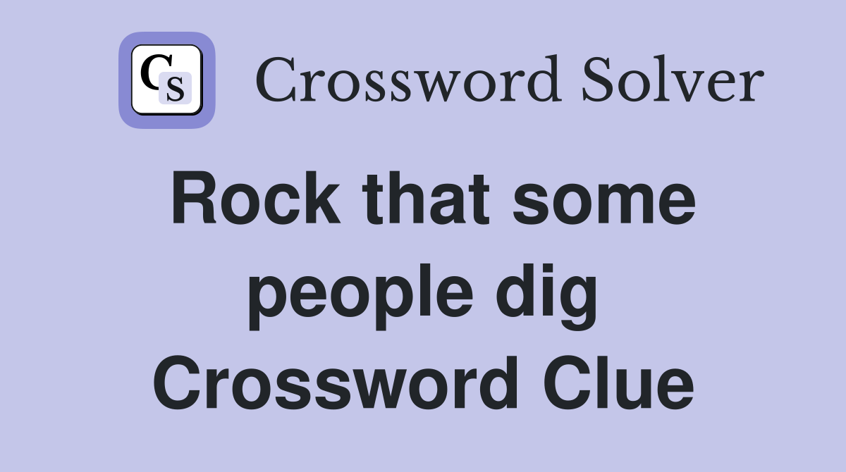 Rock that some people dig Crossword Clue