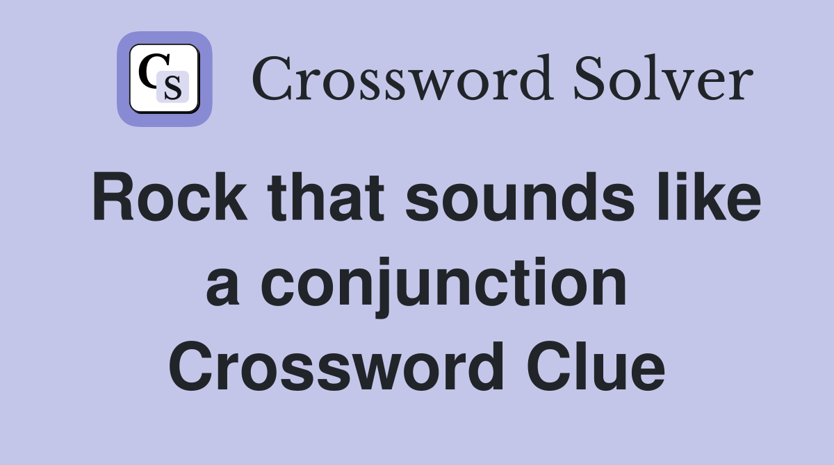 Rock that sounds like a conjunction Crossword Clue