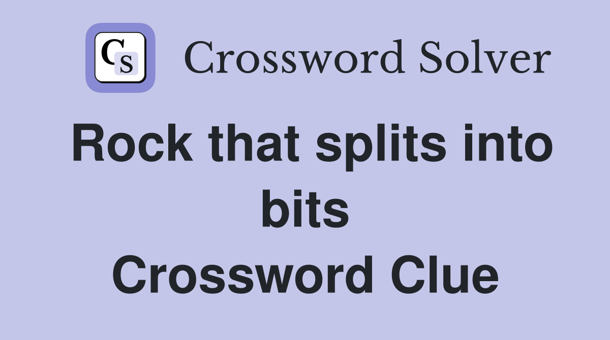 Rock that splits into bits Crossword Clue
