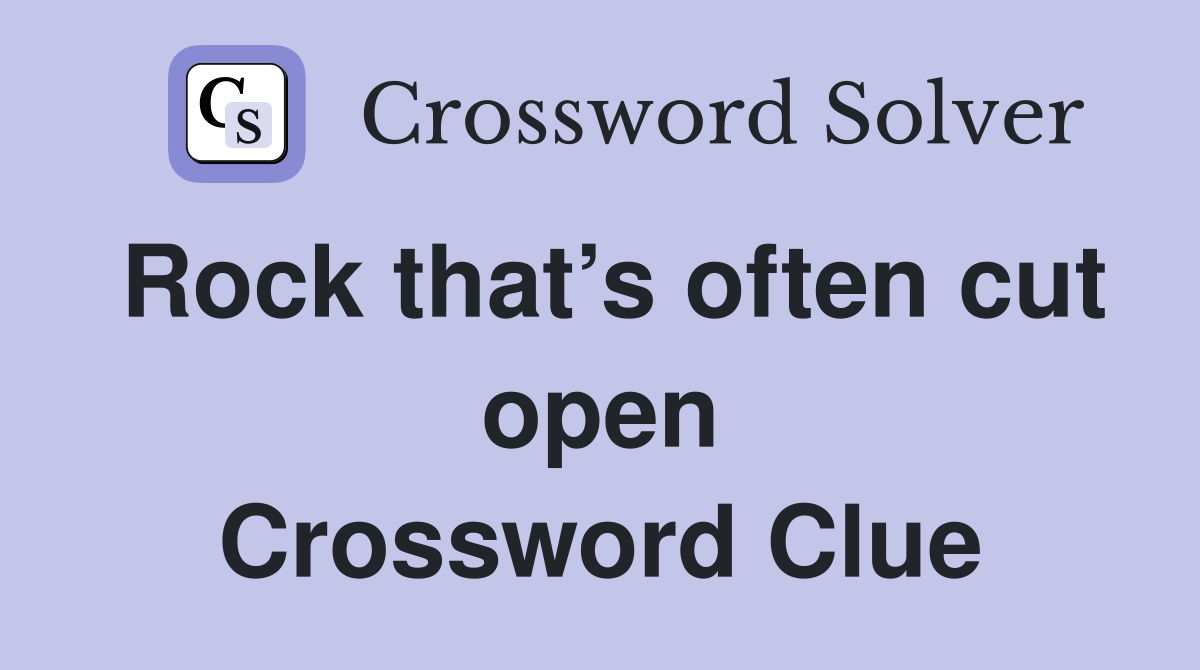 Rock that’s often cut open Crossword Clue