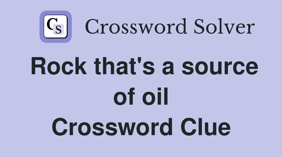 Rock that's a source of oil Crossword Clue