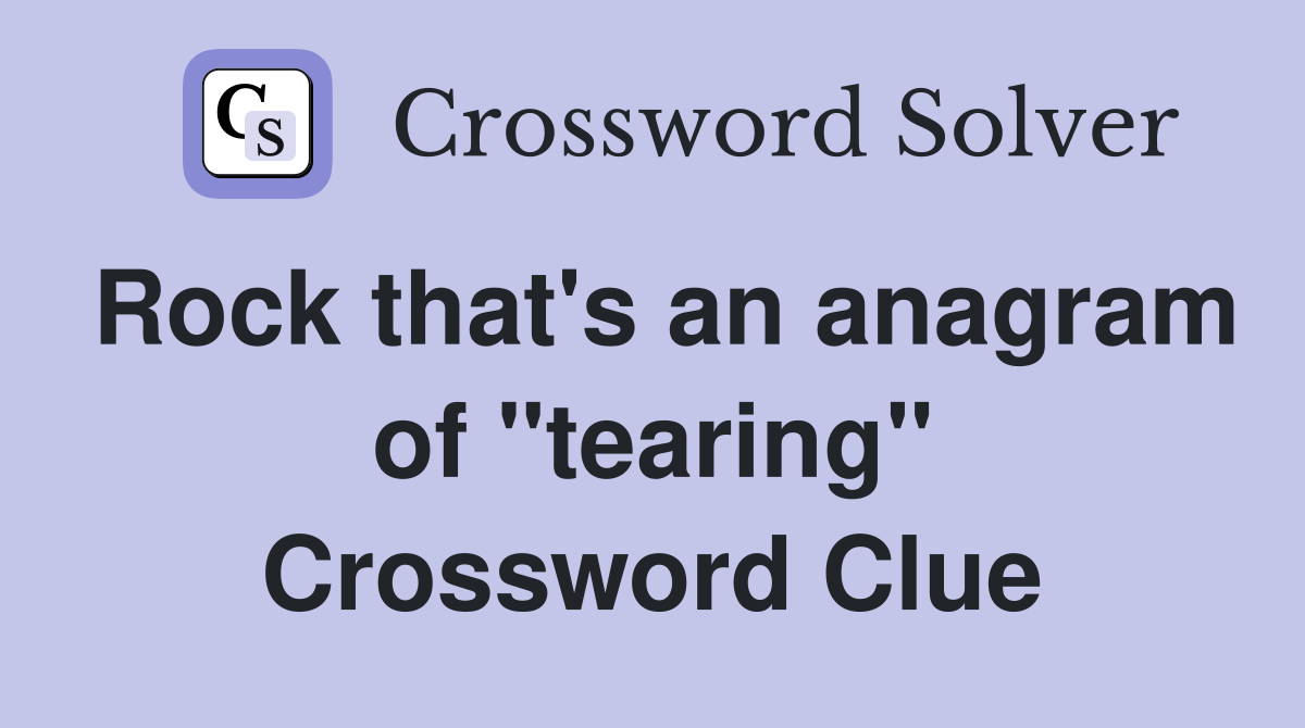 Rock that's an anagram of "tearing" Crossword Clue