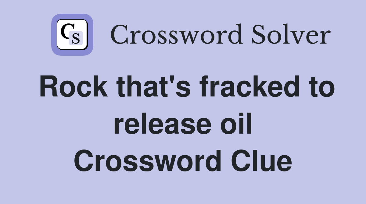 Rock that's fracked to release oil Crossword Clue