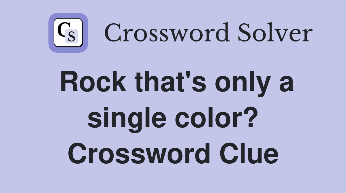 Rock that's only a single color? Crossword Clue
