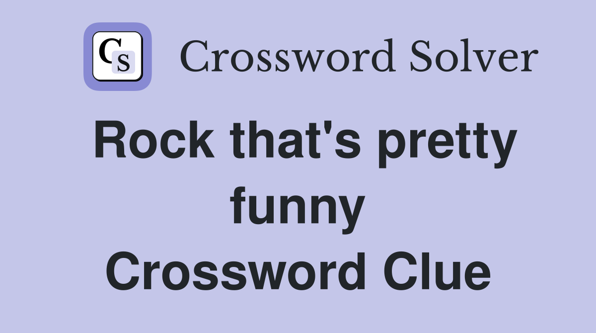 Rock that's pretty funny Crossword Clue